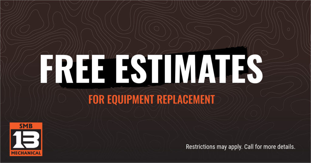 FREE ESTIMATES FOR EQUIPMENT REPLACEMENT. Restrictions may apply. Call for more details.